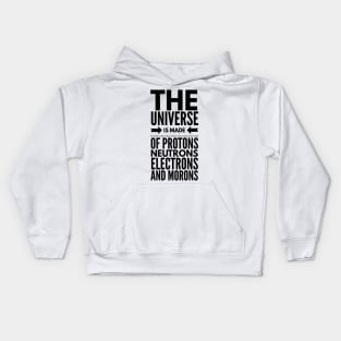 the universe is made of protons neutrons electrons and morons Kids Hoodie